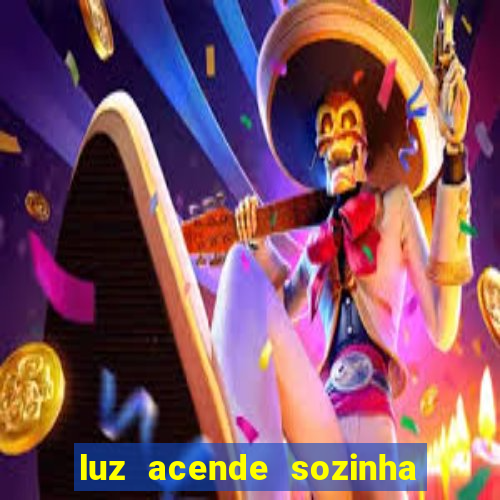 luz acende sozinha a noite espiritismo luz